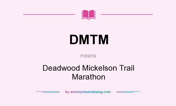 What does DMTM mean? It stands for Deadwood Mickelson Trail Marathon