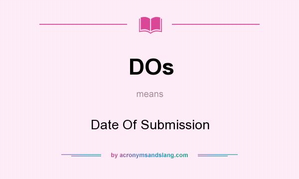 What does DOs mean? It stands for Date Of Submission