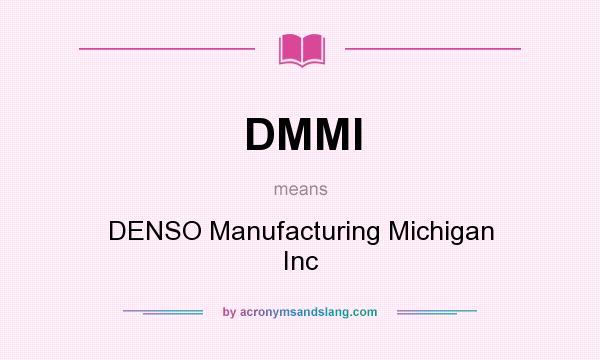 What does DMMI mean? It stands for DENSO Manufacturing Michigan Inc