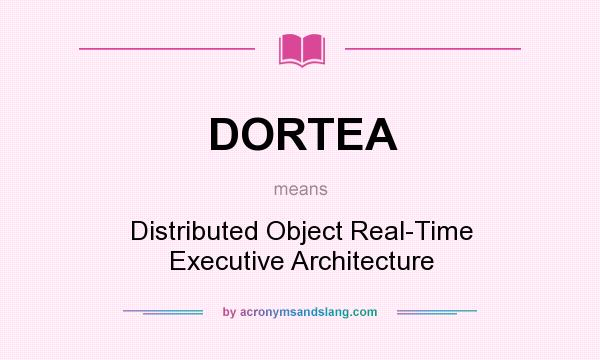 What does DORTEA mean? It stands for Distributed Object Real-Time Executive Architecture