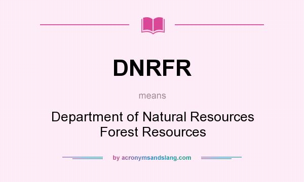 What does DNRFR mean? It stands for Department of Natural Resources Forest Resources
