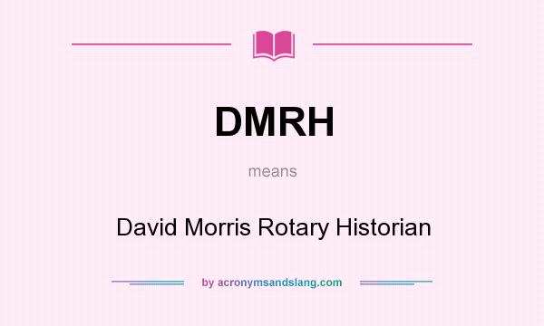 What does DMRH mean? It stands for David Morris Rotary Historian