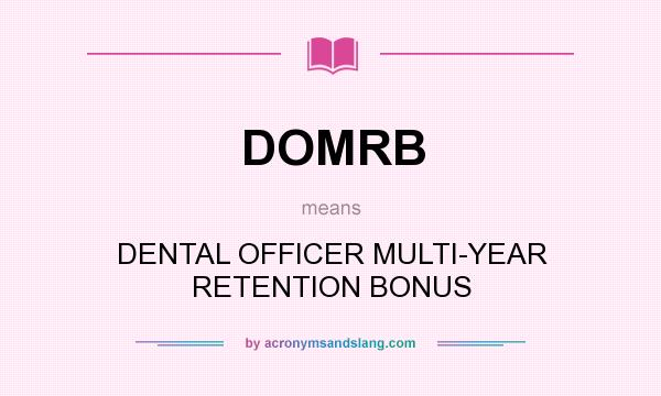 What does DOMRB mean? It stands for DENTAL OFFICER MULTI-YEAR RETENTION BONUS