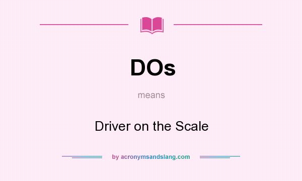 What does DOs mean? It stands for Driver on the Scale
