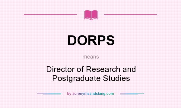 What does DORPS mean? It stands for Director of Research and Postgraduate Studies