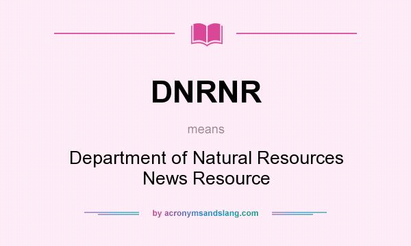 What does DNRNR mean? It stands for Department of Natural Resources News Resource