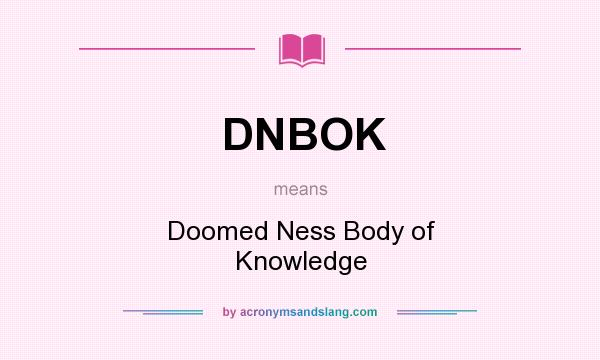 What does DNBOK mean? It stands for Doomed Ness Body of Knowledge