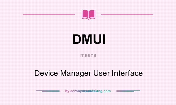 What does DMUI mean? It stands for Device Manager User Interface