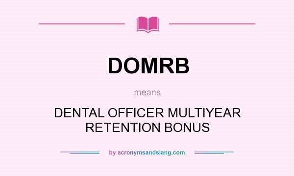 What does DOMRB mean? It stands for DENTAL OFFICER MULTIYEAR RETENTION BONUS