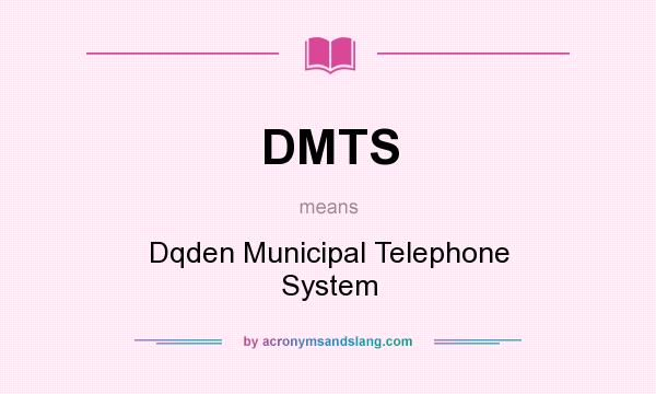 What does DMTS mean? It stands for Dqden Municipal Telephone System