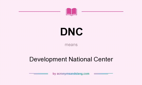 What does DNC mean? It stands for Development National Center