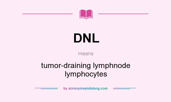 What does DNL mean? It stands for tumor-draining lymphnode lymphocytes