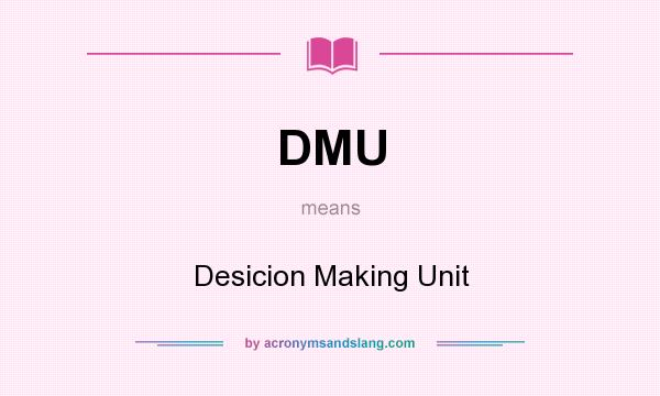 What does DMU mean? It stands for Desicion Making Unit