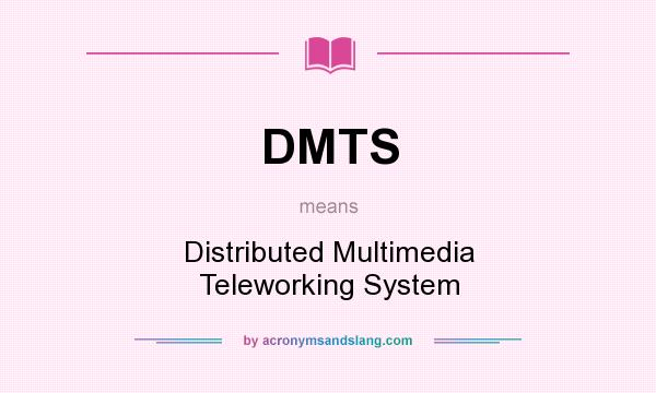 What does DMTS mean? It stands for Distributed Multimedia Teleworking System