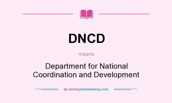 What does DNCD mean? It stands for Department for National Coordination and Development