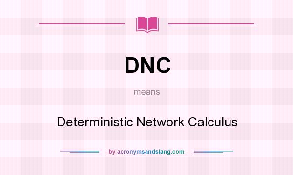 What does DNC mean? It stands for Deterministic Network Calculus