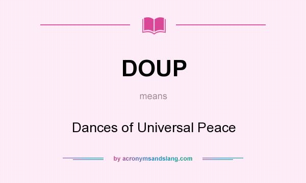 What does DOUP mean? It stands for Dances of Universal Peace