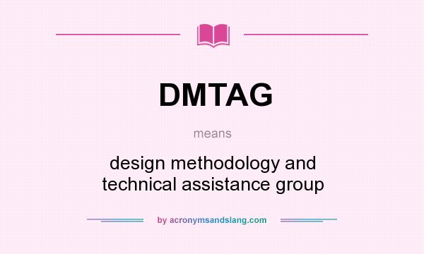 What does DMTAG mean? It stands for design methodology and technical assistance group