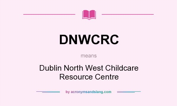What does DNWCRC mean? It stands for Dublin North West Childcare Resource Centre