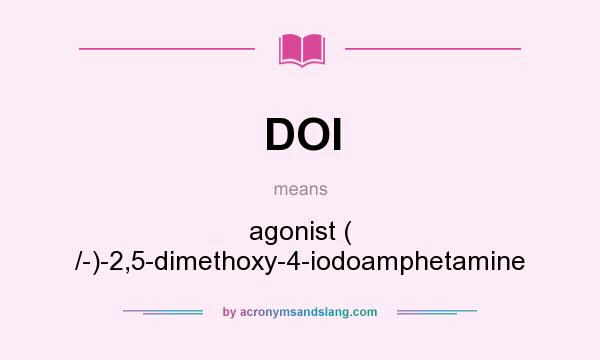 What does DOI mean? It stands for agonist ( /-)-2,5-dimethoxy-4-iodoamphetamine