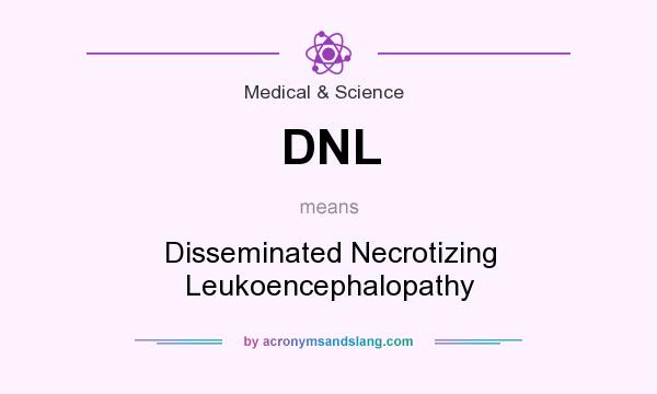 What does DNL mean? It stands for Disseminated Necrotizing Leukoencephalopathy
