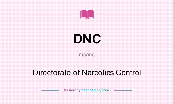 What does DNC mean? It stands for Directorate of Narcotics Control