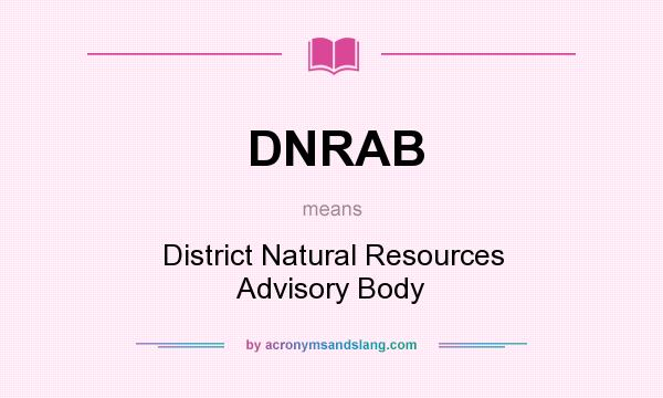 What does DNRAB mean? It stands for District Natural Resources Advisory Body