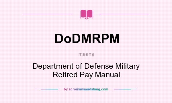 What does DoDMRPM mean? It stands for Department of Defense Military Retired Pay Manual