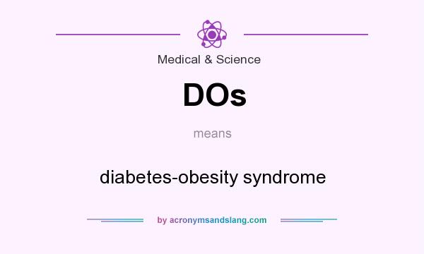 What does DOs mean? It stands for diabetes-obesity syndrome