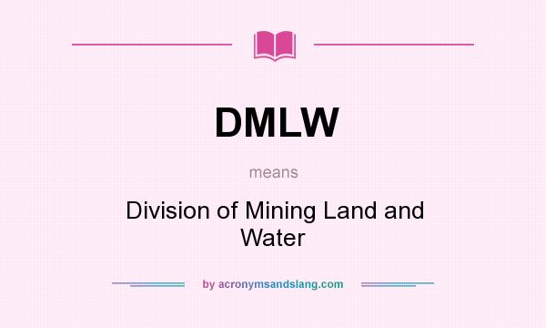 What does DMLW mean? It stands for Division of Mining Land and Water
