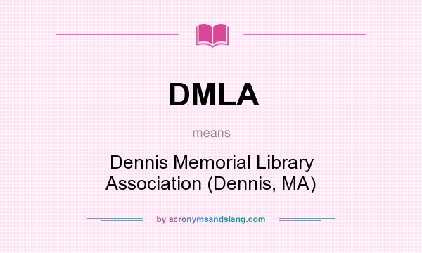 What does DMLA mean? It stands for Dennis Memorial Library Association (Dennis, MA)