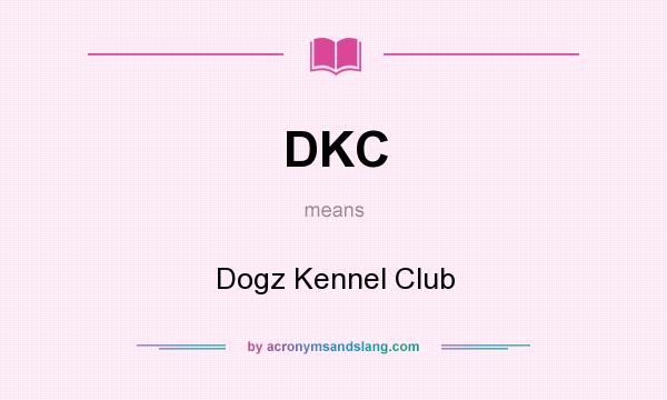 What does DKC mean? It stands for Dogz Kennel Club