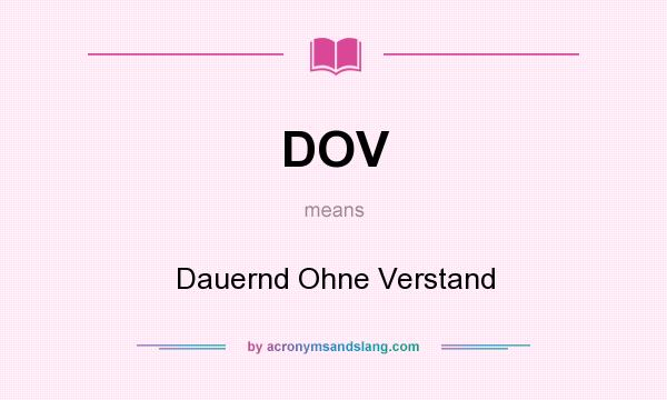What does DOV mean? It stands for Dauernd Ohne Verstand