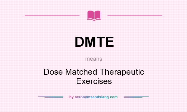 What does DMTE mean? It stands for Dose Matched Therapeutic Exercises