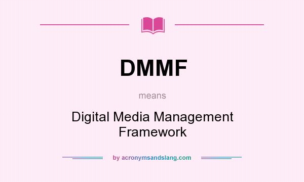 What does DMMF mean? It stands for Digital Media Management Framework
