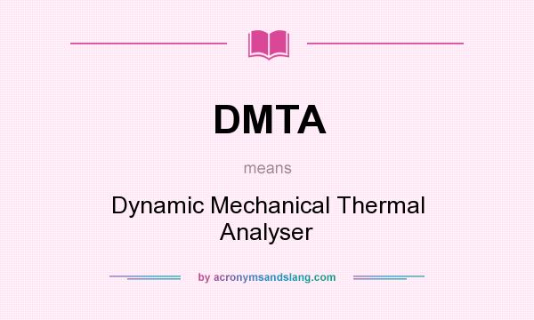 What does DMTA mean? It stands for Dynamic Mechanical Thermal Analyser