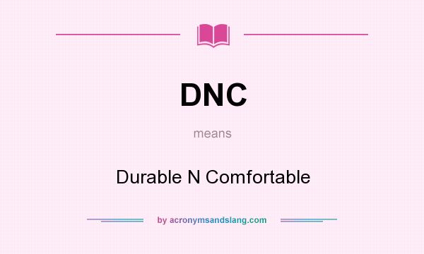 What does DNC mean? It stands for Durable N Comfortable
