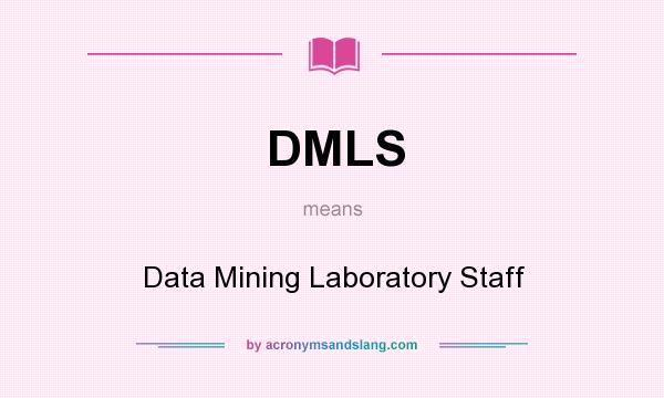 What does DMLS mean? It stands for Data Mining Laboratory Staff