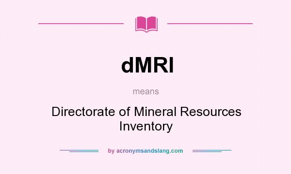 What does dMRI mean? It stands for Directorate of Mineral Resources Inventory