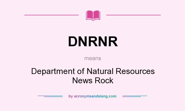 What does DNRNR mean? It stands for Department of Natural Resources News Rock