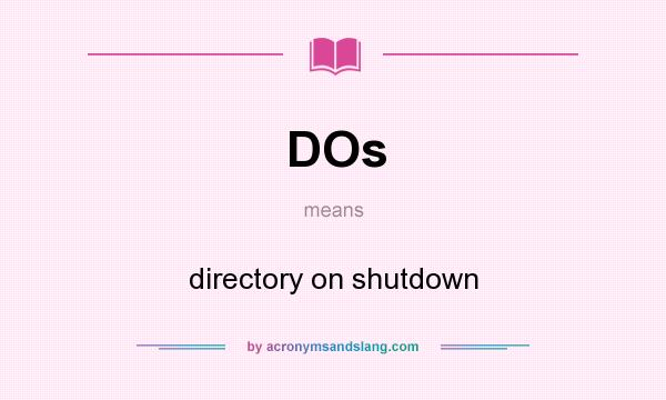 What does DOs mean? It stands for directory on shutdown