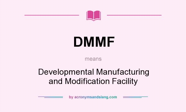 What does DMMF mean? It stands for Developmental Manufacturing and Modification Facility