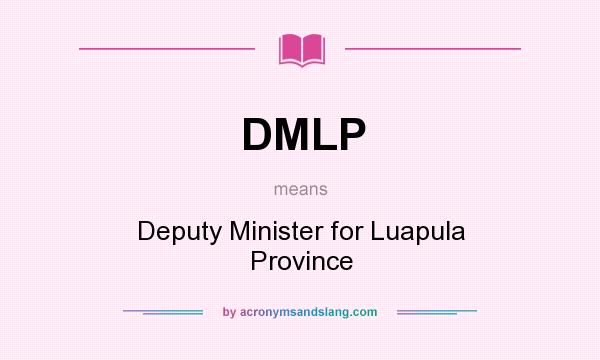 What does DMLP mean? It stands for Deputy Minister for Luapula Province