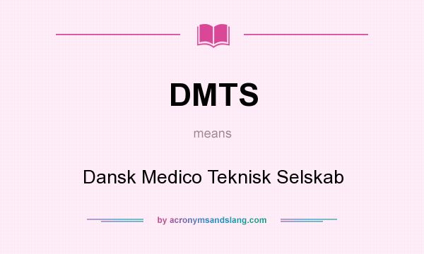 What does DMTS mean? It stands for Dansk Medico Teknisk Selskab