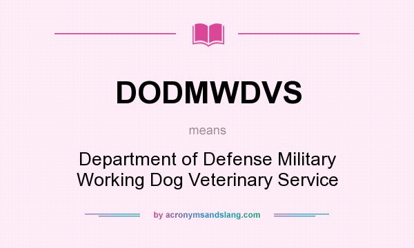 What does DODMWDVS mean? It stands for Department of Defense Military Working Dog Veterinary Service