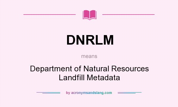 What does DNRLM mean? It stands for Department of Natural Resources Landfill Metadata
