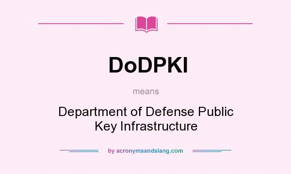 What does DoDPKI mean? It stands for Department of Defense Public Key Infrastructure