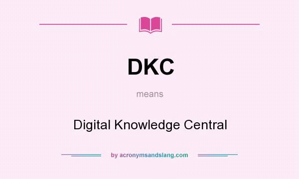 What does DKC mean? It stands for Digital Knowledge Central