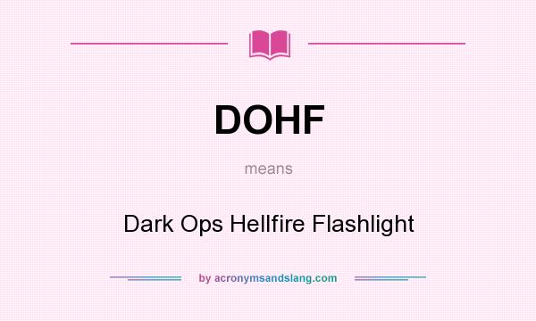 What does DOHF mean? It stands for Dark Ops Hellfire Flashlight