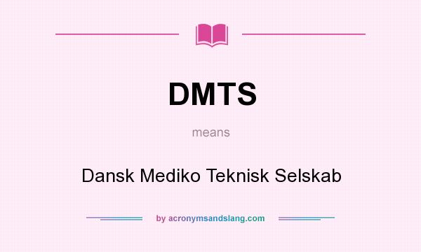 What does DMTS mean? It stands for Dansk Mediko Teknisk Selskab